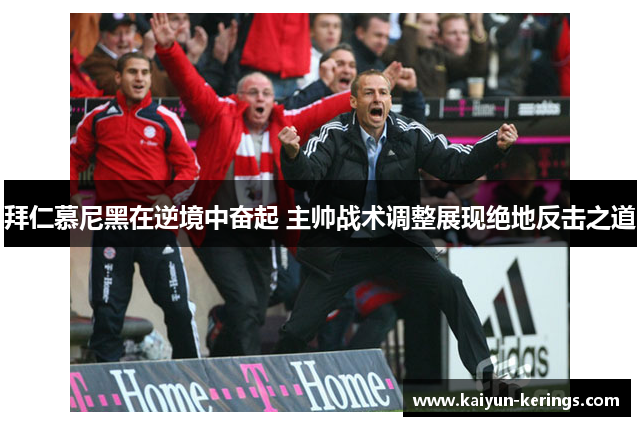 拜仁慕尼黑在逆境中奋起 主帅战术调整展现绝地反击之道
