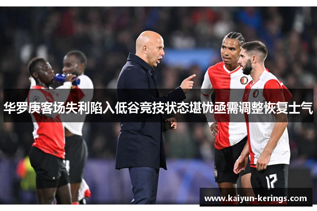 华罗庚客场失利陷入低谷竞技状态堪忧亟需调整恢复士气