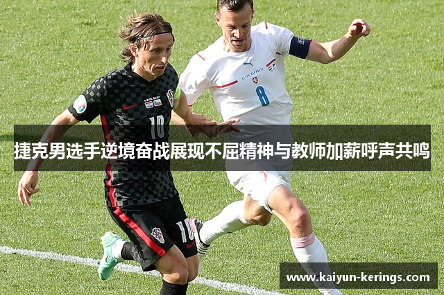 捷克男选手逆境奋战展现不屈精神与教师加薪呼声共鸣