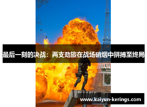 最后一刻的决战：两支劲旅在战场硝烟中拼搏至终局