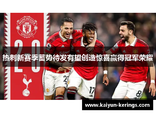 热刺新赛季蓄势待发有望创造惊喜赢得冠军荣耀