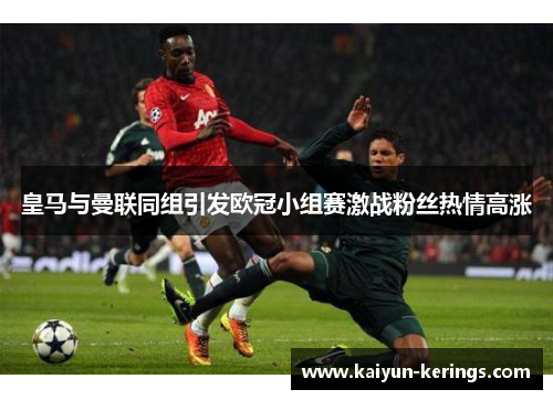 皇马与曼联同组引发欧冠小组赛激战粉丝热情高涨