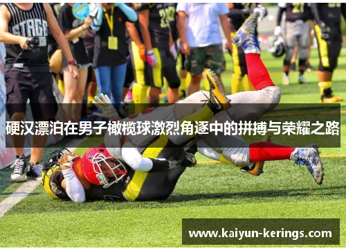硬汉漂泊在男子橄榄球激烈角逐中的拼搏与荣耀之路
