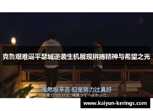 克鲁艰难逼平瑟城逆袭生机展现拼搏精神与希望之光