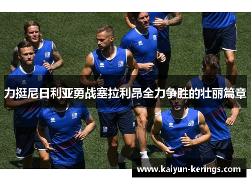 力挺尼日利亚勇战塞拉利昂全力争胜的壮丽篇章