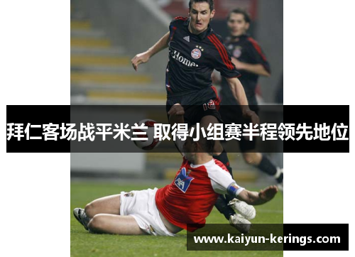 拜仁客场战平米兰 取得小组赛半程领先地位