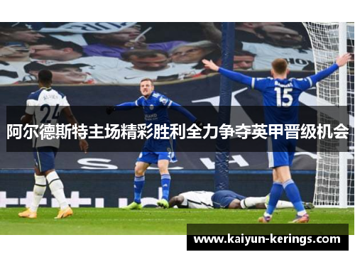 阿尔德斯特主场精彩胜利全力争夺英甲晋级机会