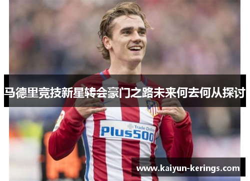 马德里竞技新星转会豪门之路未来何去何从探讨