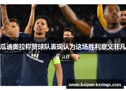 瓜迪奥拉称赞球队表现认为这场胜利意义非凡