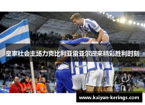 皇家社会主场力克比利亚雷亚尔迎来精彩胜利时刻