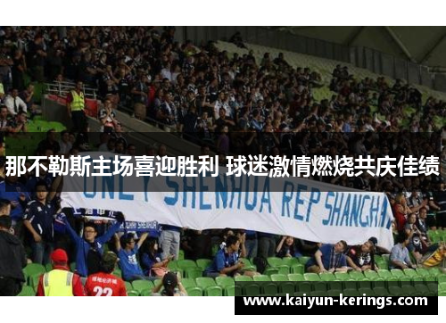 那不勒斯主场喜迎胜利 球迷激情燃烧共庆佳绩