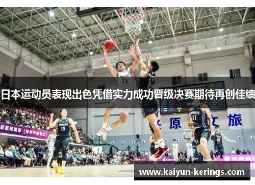 日本运动员表现出色凭借实力成功晋级决赛期待再创佳绩